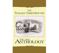 The Italian Greyhound - A Dog Anthology (A Vintage Dog Books Breed Classic)