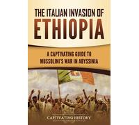 The Italian Invasion of Ethiopia: A Captivating Guide to Mussolini's War in Abyssinia (African History)