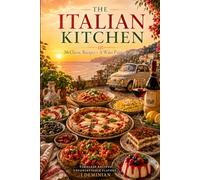 The Italian Kitchen: 36 Authentic Italian Recipes from All Twenty Regions - Pasta, Pizza, Risotto, Seafood & Desserts with Wine Pairings for Home Cooks