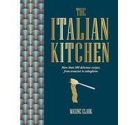 The Italian Kitchen : More Than 80 Delicious Recipes, from Antipasti to Zabaglione