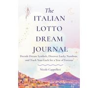 The Italian Lotto Dream Journal: Decode Dream Symbols, Discover Lucky Numbers, and Track Your Luck for a Year of Fortune