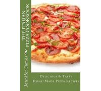 The Italian Pizza Cookbook - Delicious & Tasty Home-Made Pizza Recipes