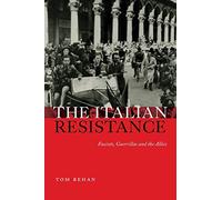 The Italian Resistance: Fascists, Guerrillas and the Allies