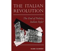 The Italian Revolution: The End Of Politics, Italian Style?