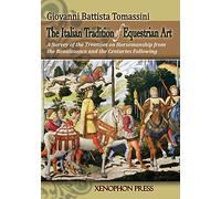 The Italian Tradition of Equestrian Art: A Survey of the Treatises on Horsemanship from the Renaissance and the Centuries Following