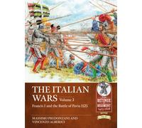 The Italian Wars Volume 3 : Francis I and the Battle of Pavia 1525
