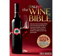 The Italian Wine Bible: Discover the Best Italian Wines from the North of the Alps to the South of Sicily | Includes 100 Easy & Tasty Recipes to Pair with Each Bottle