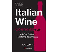 The Italian Wine Connoisseur: A 7-Day Guide to Mastering Italian Wines
