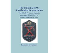 The Italian X MAS Stay-behind Organisation: The Black Prince's plans to sabotage Allied lines of commmunication in 1945