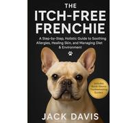 THE ITCH-FREE FRENCHIE: A Step-by-Step, Holistic Guide to Soothing Allergies, Healing Skin, and Managing Diet & Environment