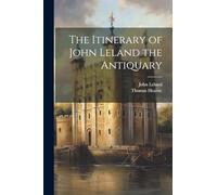 The Itinerary of John Leland the Antiquary