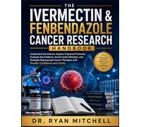 THE IVERMECTIN & FENBENDAZOLE CANCER RESEARCH HANDBOOK: Understand the Science, Explore Proposed Protocols, Evaluate the Evidence, Avoid Costly ... Therapies with Greater Confidence and Clarity