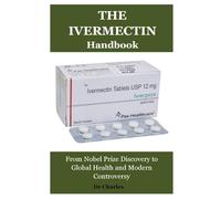 The Ivermectin Handbook: From Nobel Prize Discovery to Global Health and Modern Controversy