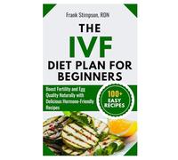 The IVF Diet Plan for Beginners: Boost Fertility and Egg Quality Naturally with Delicious Hormone-Friendly Recipes