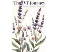 The IVF Journey: A Guided Journal for Every Step: Daily Tracking, Emotional Support & Two-Week Wait Companion for Fertility Treatment - Medication ... & Grief Processing for Up to 3 IVF Cycles