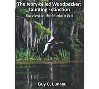The Ivory-billed Woodpecker:Taunting Extinction: Survival in the Modern Era