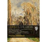 The Ivy, a Monograph: Comprising the History, Uses, Characteristics, and Affinities of the Plant, and a Descriptive List of All the Garden Ivies in Cultivation