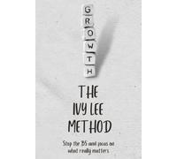 THE IVY LEE METHOD / Stop the BS and focus on what really matters: Eliminating Distractions, Achieving Success