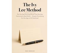 The Ivy Lee Method: The Six-Task Evening Ritual That Decides Tomorrow's Real Work - Simple Prioritizing for the Age of AI Overload (Proven Methods)