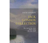 The Jack London Collection: The Call of the Wild, White Fang, The Sea-Wolf