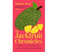 The Jackfruit Chronicles : Memories and Recipes from a British-Bangladeshi Kitchen