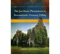 The Jacobean Plantations in Seventeenth-Century Offaly: An Archaeology of a Changing World