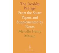 The Jacobite Peerage: From the Stuart Papers and Supplemented by Notes