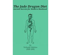 The Jade Dragon Diet: Ancient Secrets for Modern Manhood