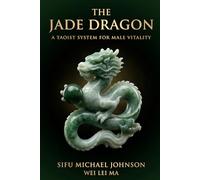 The Jade Dragon: The Taoist System For Male Vitality