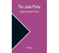 The Jade Flute: Chinese Poems in Prose