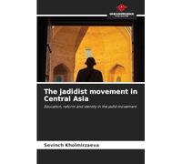 The jadidist movement in Central Asia: Education, reform and identity in the jadid movement
