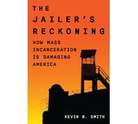 The Jailer's Reckoning : How Mass Incarceration Is Damaging America