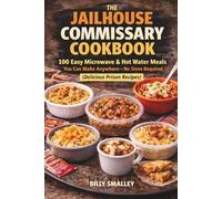 The Jailhouse Commissary Cookbook: 100 Easy Microwave & Hot Water Meals You Can Make Anywhere-No Stove Required (Delicious Prison Recipes)