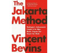 The Jakarta Method: Washington's Anticommunist Crusade and the Mass Murder Program that Shaped Our World