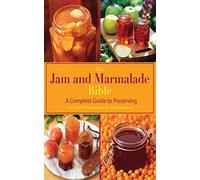The Jam and Marmalade Bible: A Complete Guide to Preserving