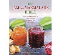 The Jam and Marmalade Bible: More than 250 Recipes for Preserving Fruits, Vegetables, Nuts, and Flowers