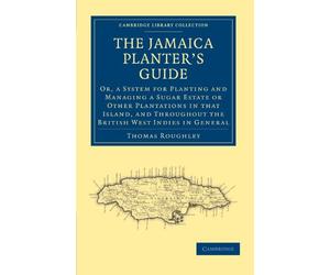 The Jamaica Planter's Guide: Or, A System for Planting and Managing a Sugar Estate or Other Plantations in that Island, and Throughout the British ... Library Collection - Slavery and Abolition)