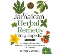 The Jamaican Herbal Remedy Encyclopedia Volume 2: 144 Herbs and Natural Remedies for Healing Common Sicknesses