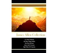 The James Allen Collection As A Man Thinketh, All These Things Added, The Way Of Peace, Above Life’S Turmoil, Eight Pillars Of Prosperity.
