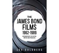 The James Bond Films 1962-1989: Interviews with the Actors, Writers and Producers (Lee Goldberg's Books on the Movie Business)