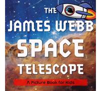 The James Webb Space Telescope: A Picture Book for Kids