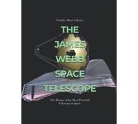 The James Webb Space Telescope: The History of the Most Powerful Telescope in Space