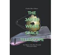The James Webb Space Telescope: The History of the Most Powerful Telescope in Space