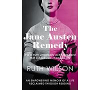 The Jane Austen Remedy: It Is a Truth Universally Acknowledged That a Book Can Change a Life