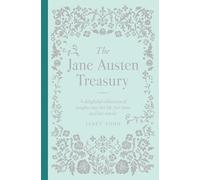 The Jane Austen Treasury: A Delightful Collection of Insights into Her Life, Her Times and Her Novels