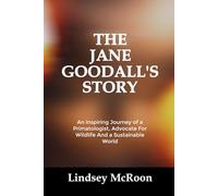 THE JANE GOODALL’S STORY: An Inspiring Journey of a Primatologist, Advocate For Wildlife And a Sustainable World