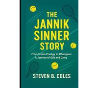 The Jannik Sinner Story: From Tennis Prodigy to Champion: A Journey of Grit and Glory