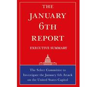 The January 6th Report Executive Summary: The Select Committee to Investigate the January 6th Attack on the United States Capitol
