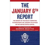 The January 6th Report: The Report of the Select Committee to Investigate the January 6th Attack on the United States Capitol