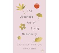 The Japanese Art of Living Seasonally: An invitation to celebrate every day (0th New edition)